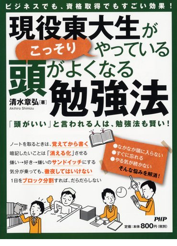 現役東大生がこっそりやっている 頭がよくなる勉強法 ビジネスでも 資格取得でもすごい効果 頭がいい と言われる人は 勉強法も賢い の通販 清水 章弘 紙の本 Honto本の通販ストア