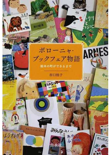 ボローニャ ブックフェア物語 絵本の町ができるまでの通販 市口 桂子 紙の本 Honto本の通販ストア