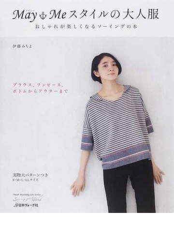 ｍａｙ ｍｅスタイルの大人服 おしゃれが楽しくなるソーイングの本 ブラウス ワンピース ボトムからアウターまでの通販 伊藤 みちよ Heart Warming Life Series 紙の本 Honto本の通販ストア