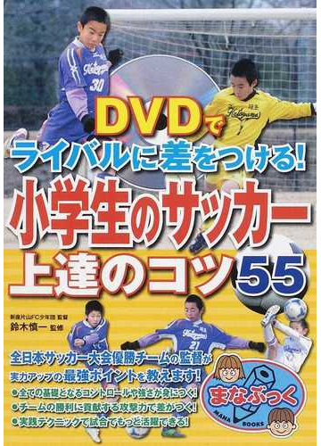 ｄｖｄでライバルに差をつける 小学生のサッカー上達のコツ５５の通販 鈴木 慎一 紙の本 Honto本の通販ストア