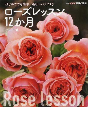 ローズレッスン１２か月 はじめてでも簡単 楽しいバラづくりの通販 小山内 健 紙の本 Honto本の通販ストア