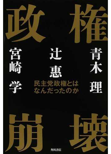 政権崩壊 民主党政権とはなんだったのかの通販 青木 理 辻 惠 紙の本 Honto本の通販ストア