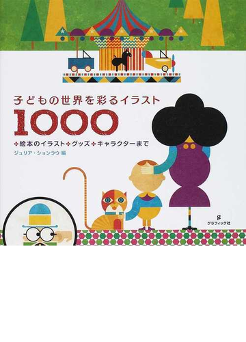 子どもの世界を彩るイラスト１０００ 絵本のイラスト グッズ キャラクターまでの通販 ジュリア ションラウ 紙の本 Honto本の通販ストア