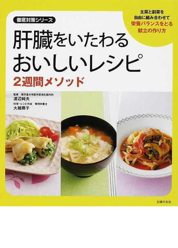 肝臓をいたわるおいしいレシピ２週間メソッド 主菜と副菜を自由に組み合わせて栄養バランスをとる献立の作り方の通販 渡辺 純夫 大越 郷子 徹底対策シリーズ 紙の本 Honto本の通販ストア