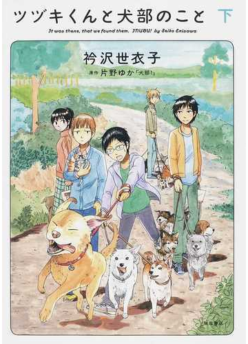 ツヅキくんと犬部のこと ｉｔ ｗａｓ ｔｈｅｒｅ ｔｈａｔ ｗｅ ｆｏｕｎｄ ｔｈｅｍ 下の通販 衿沢 世衣子 片野 ゆか コミック Honto本の通販ストア