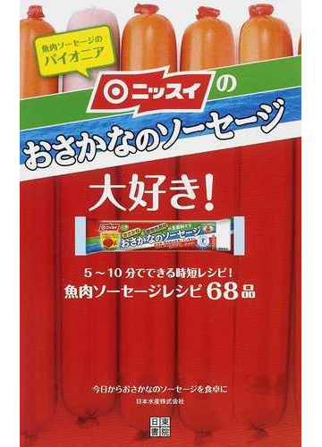 ニッスイのおさかなのソーセージ大好き 魚肉ソーセージのパイオニア 魚肉ソーセージレシピ６８品 ５ １０分でできる時短レシピ の通販 日本水産株式会社 紙の本 Honto本の通販ストア