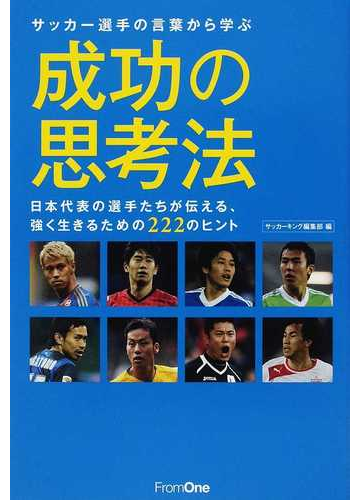 サッカー選手の言葉から学ぶ成功の思考法 日本代表の選手たちが伝える 強く生きるための２２２のヒントの通販 サッカーキング編集部 紙の本 Honto本の通販ストア