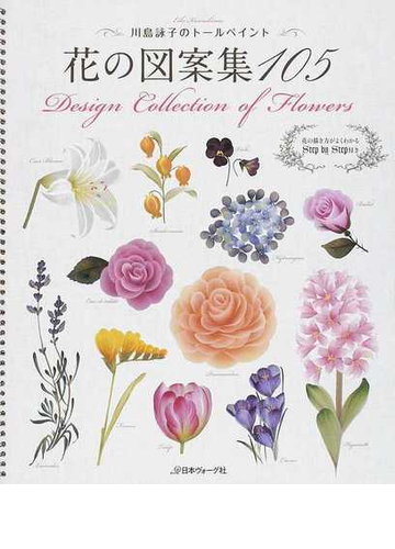 花の図案集１０５ 花の描き方がよくわかるｓｔｅｐ ｂｙ ｓｔｅｐ付きの通販 川島 詠子 紙の本 Honto本の通販ストア