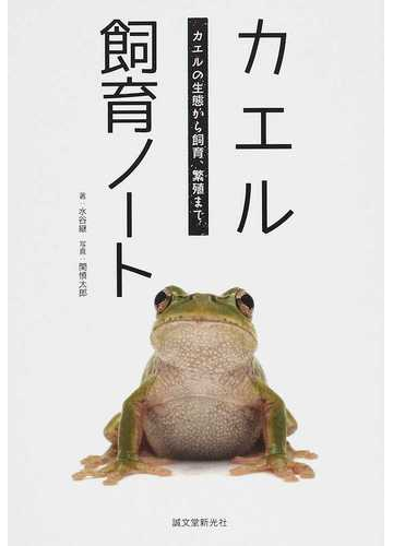 カエル飼育ノート カエルの生態から飼育 繁殖までの通販 水谷 継 関 慎太郎 紙の本 Honto本の通販ストア