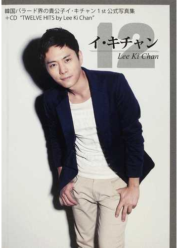 韓国バラード界の貴公子イ キチャン１ｓｔ公式写真集 ｃｄ ｔｗｅｌｖｅ ｈｉｔｓ ｂｙ ｌｅｅ ｋｉ ｃｈａｎ の通販 イ キチャン 紙の本 Honto本の通販ストア
