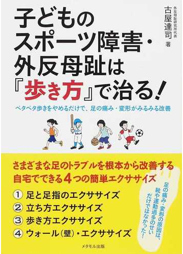 子どものスポーツ障害 外反母趾は 歩き方 で治る ペタペタ歩きをやめるだけで 足の痛み 変形がみるみる改善の通販 古屋 達司 紙の本 Honto本の通販ストア