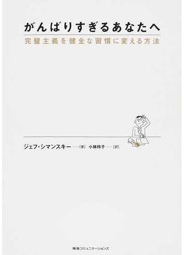 がんばりすぎるあなたへ 完璧主義を健全な習慣に変える方法の通販 ジェフ シマンスキー 小林 玲子 紙の本 Honto本の通販ストア