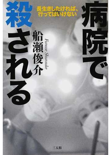 病院で殺される 長生きしたければ 行ってはいけないの通販 船瀬 俊介 紙の本 Honto本の通販ストア