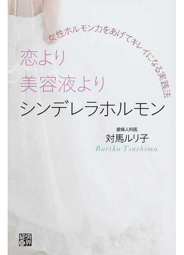 恋より美容液よりシンデレラホルモン 女性ホルモン力をあげてキレイになる実践法の通販 対馬 ルリ子 紙の本 Honto本の通販ストア