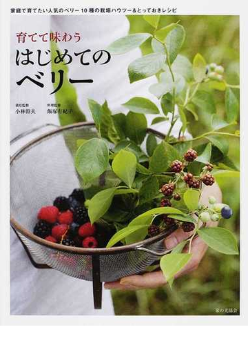 育てて味わうはじめてのベリー 人気ベリー１０種の栽培 レシピの通販 小林 幹夫 飯塚 有紀子 紙の本 Honto本の通販ストア