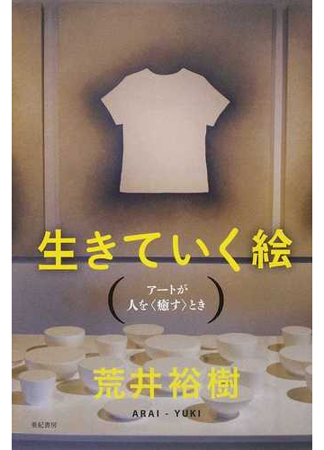 生きていく絵 アートが人を 癒す ときの通販 荒井 裕樹 紙の本 Honto本の通販ストア