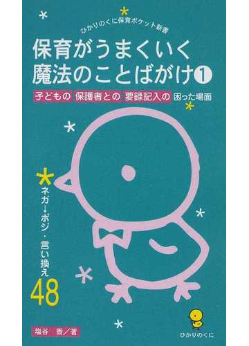 保育がうまくいく魔法のことばがけ １ 子どもの 保護者との 要録記入の 困った場面 ネガ ポジ 言い換え４８の通販 塩谷 香 ひかりのくに保育ポケット新書 紙の本 Honto本の通販ストア