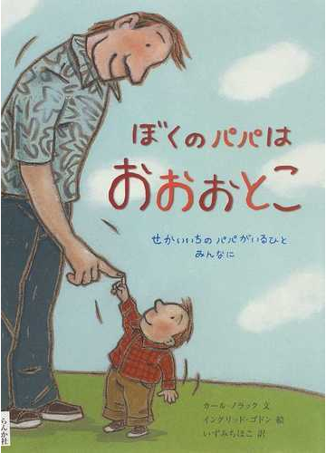 ぼくのパパはおおおとこ せかいいちのパパがいるひとみんなにの通販 カール ノラック イングリッド ゴドン 紙の本 Honto本の通販ストア