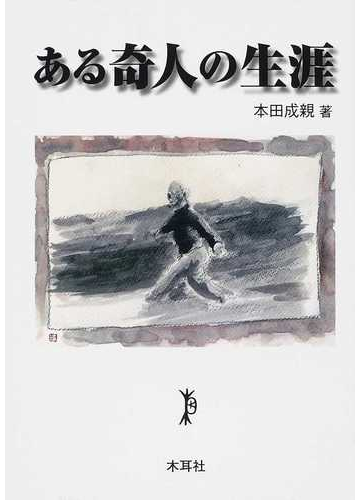 ある奇人の生涯の通販 本田 成親 小説 Honto本の通販ストア