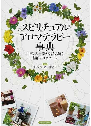 スピリチュアルアロマテラピー事典 中医と占星学から読み解く精油のメッセージの通販 柏原 茜 登石 麻恭子 紙の本 Honto本の通販ストア