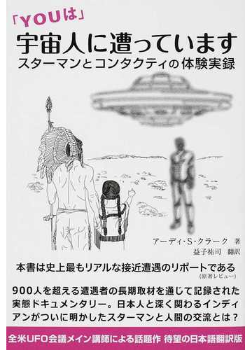 ｙｏｕは 宇宙人に遭っています スターマンとコンタクティの体験実録の通販 アーディ ｓ クラーク 益子 祐司 紙の本 Honto本の通販ストア