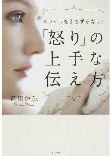怒り の上手な伝え方 イライラを引きずらない の通販 森田 汐生 紙の本 Honto本の通販ストア