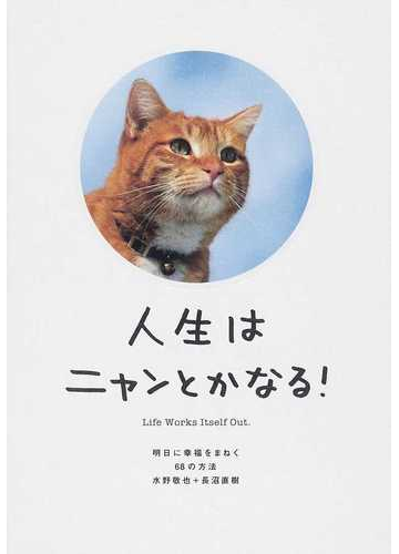 人生はニャンとかなる 明日に幸福をまねく６８の方法の通販 水野 敬也 長沼 直樹 紙の本 Honto本の通販ストア