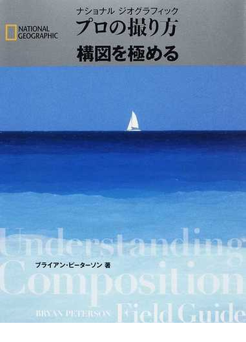 ナショナルジオグラフィックプロの撮り方構図を極めるの通販 ブライアン ピーターソン 関 利枝子 紙の本 Honto本の通販ストア