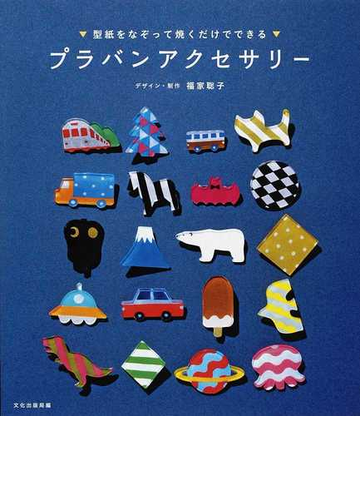 プラバンアクセサリー １ 型紙をなぞって焼くだけでできるの通販 福家 聡子 文化出版局 紙の本 Honto本の通販ストア