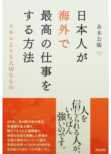 日本人が海外で最高の仕事をする方法 スキルよりも大切なものの通販 糸木 公廣 紙の本 Honto本の通販ストア