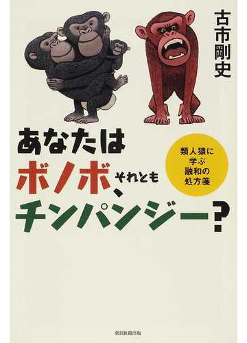 あなたはボノボ それともチンパンジー 類人猿に学ぶ融和の処方箋の通販 古市 剛史 朝日選書 紙の本 Honto本の通販ストア