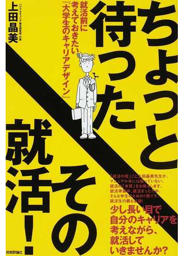 ちょっと待ったその就活 就活前に考えておきたい 大学生のキャリアデザイン の通販 上田 晶美 紙の本 Honto本の通販ストア