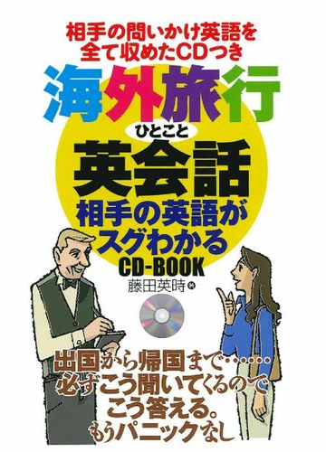 海外旅行ひとこと英会話相手の英語がスグわかるｃｄ ｂｏｏｋ 相手の問いかけ英語を全て収めたｃｄつきの通販 藤田 英時 紙の本 Honto本の通販ストア