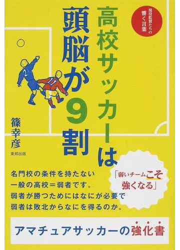 高校サッカーは頭脳が９割 現役監督たちの響く言葉の通販 篠 幸彦 紙の本 Honto本の通販ストア