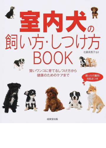 室内犬の飼い方 しつけ方ｂｏｏｋ 賢いワンコに育てるしつけ方から健康のためのケアまでの通販 佐藤 真貴子 紙の本 Honto本の通販ストア