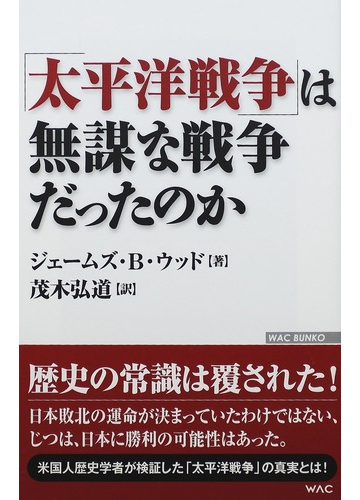 太平洋戦争 は無謀な戦争だったのかの通販 ジェームズ ｂ ウッド 茂木 弘道 紙の本 Honto本の通販ストア