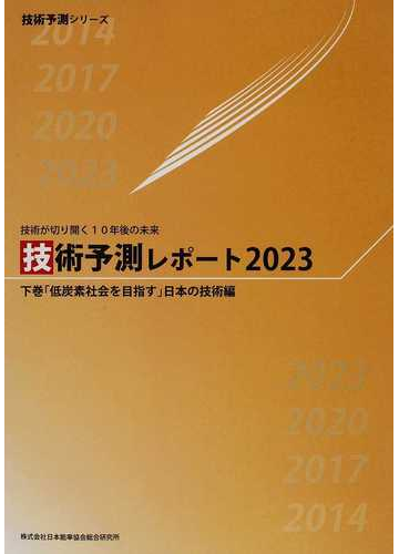 技術予測レポート２０２３ 技術が切り開く１０年後の未来 下巻 低炭素社会を目指す 日本の技術編の通販 日本能率協会総合研究所 紙の本 Honto本 の通販ストア