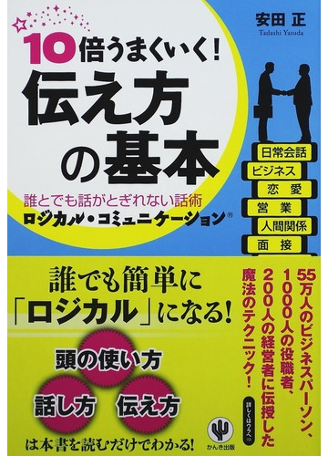 １０倍うまくいく 伝え方の基本 誰とでも話がとぎれない話術ロジカル コミュニケーションの通販 安田 正 紙の本 Honto本の通販ストア