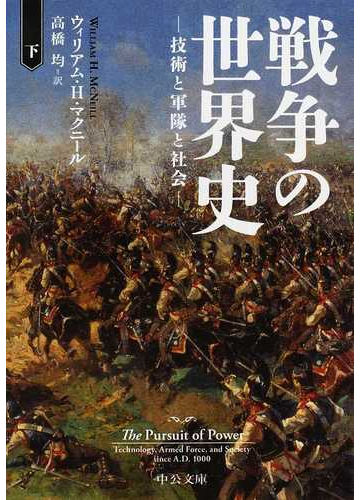 戦争の世界史 技術と軍隊と社会 下の通販 ウィリアム ｈ マクニール 高橋 均 中公文庫 紙の本 Honto本の通販ストア