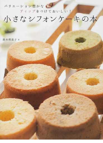 小さなシフォンケーキの本 バリエーション豊かなディップをつけておいしい の通販 鈴木 理恵子 紙の本 Honto本の通販ストア 小さなシフォンケーキの本 バリエーション豊かなディップをつけておいしい の通販 鈴木 理恵子 紙の本 Honto本の通販ストア