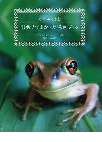 カエルとよむ出会えてよかった名言ブックの通販 フランチェスカ ホー サン 西本 かおる 紙の本 Honto本の通販ストア