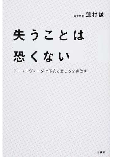 失うことは恐くない アーユルヴェーダで不安と悲しみを手放すの通販 蓮村 誠 紙の本 Honto本の通販ストア