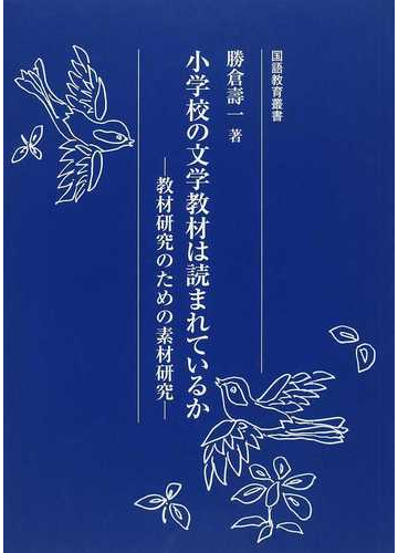 小学校の文学教材は読まれているか 教材研究のための素材研究の通販 勝倉 壽一 国語教育叢書 紙の本 Honto本の通販ストア