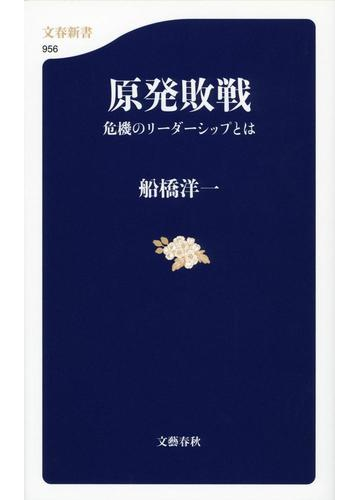 原発敗戦 危機のリーダーシップとはの通販 船橋 洋一 文春新書 紙の本 Honto本の通販ストア