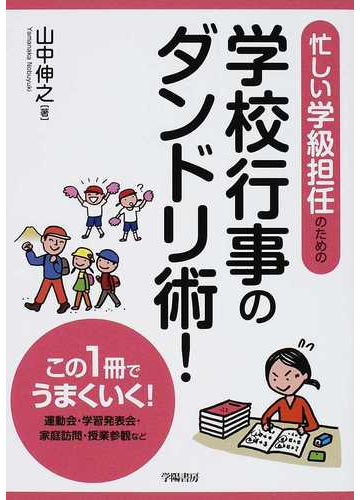 忙しい学級担任のための学校行事のダンドリ術 この１冊でうまくいく 運動会 学習発表会 家庭訪問 授業参観などの通販 山中 伸之 紙の本 Honto本の通販ストア
