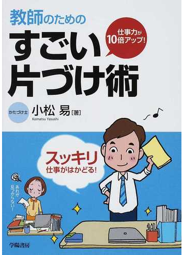 教師のためのすごい片づけ術 仕事力が10倍アップ の通販 小松 易 紙の本 Honto本の通販ストア 教師のためのすごい片づけ術 仕事力が10倍アップ の通販 小松 易 紙の本 Honto本の通販ストア