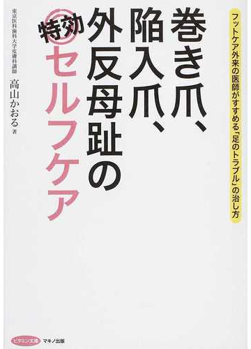 巻き爪 陥入爪 外反母趾の特効セルフケア フットケア外来の医師がすすめる 足のトラブル の治し方の通販 高山 かおる 紙の本 Honto本の通販ストア