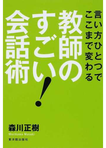言い方ひとつでここまで変わる教師のすごい 会話術の通販 森川 正樹 紙の本 Honto本の通販ストア 言い方ひとつでここまで変わる教師のすごい 会話術の通販 森川 正樹 紙の本 Honto本の通販ストア