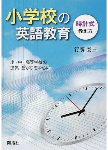 小学校の英語教育 時計式教え方 小 中 高等学校の連係 繫がりを中心にの通販 行廣 泰三 紙の本 Honto本の通販ストア