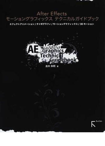 ａｆｔｅｒ ｅｆｆｅｃｔｓモーショングラフィックステクニカルガイドブック エフェクトアニメーション タイポグラフィ モーショングラフィックス ３ｄ モーションの通販 高木 和明 紙の本 Honto本の通販ストア
